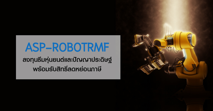 ลงทุนใน Mega Trend หุ่นยนต์และปัญญาประดิษฐ์ พร้อมรับสิทธิประโยชน์ทางภาษีกับ ASP-ROBOTRMF